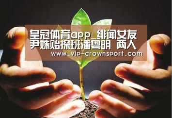 皇冠体育app_绯闻女友尹姝贻探班潘粤明 两人车房中短暂相聚(图1) 皇冠体育