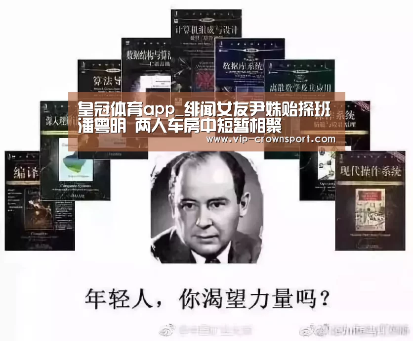 皇冠体育app_绯闻女友尹姝贻探班潘粤明 两人车房中短暂相聚(图3) 皇冠娱乐