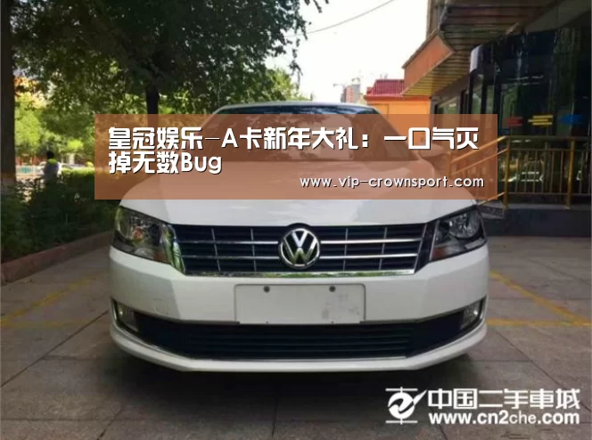 皇冠娱乐-A卡新年大礼:一口气灭掉无数Bug(图1) 皇冠体育官网