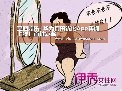 皇冠娱乐-华为方舟优化App集体上线!首批27款(图1) 皇冠体育官网