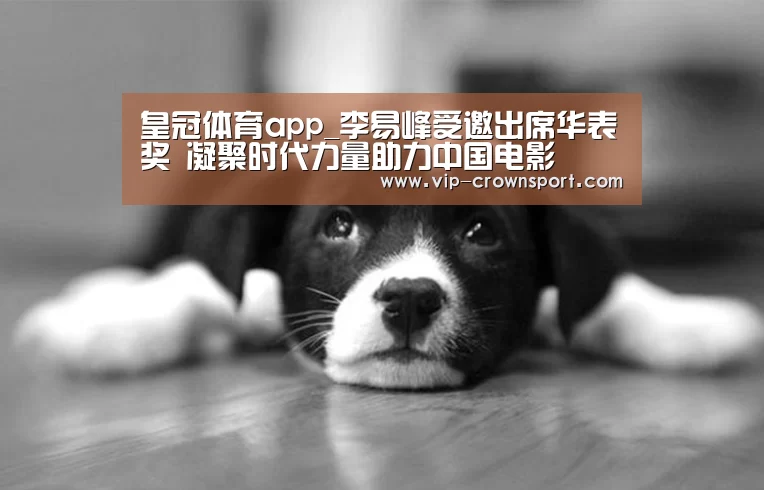 皇冠体育app_李易峰受邀出席华表奖 凝聚时代力量助力中国电影(图1) 皇冠体育官网
