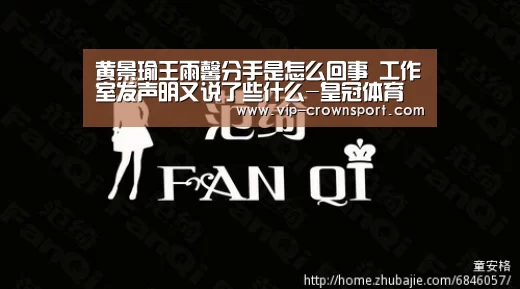 黄景瑜王雨馨分手是怎么回事 工作室发声明又说了些什么-皇冠体育官网(图1) 皇冠体育app