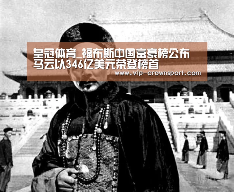 皇冠体育_福布斯中国富豪榜公布 马云以346亿美元荣登榜首(图3) 皇冠体育官网